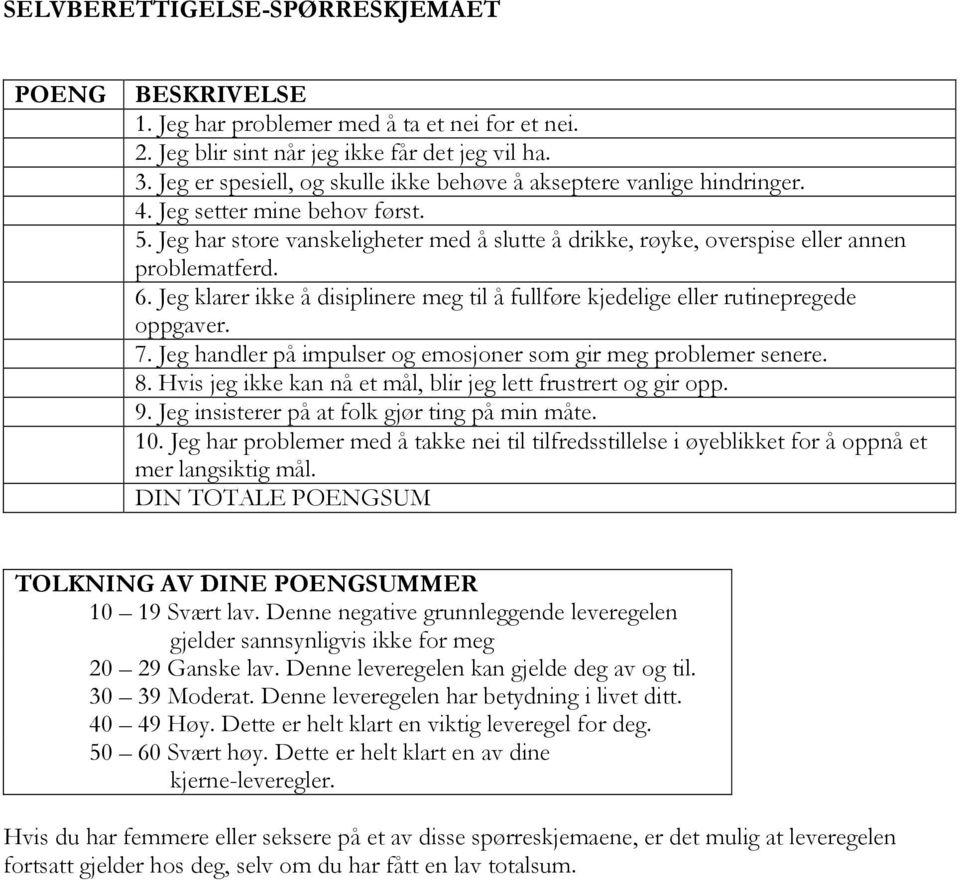 Jeg har store vanskeligheter med å slutte å drikke, røyke, overspise eller annen problematferd. 6. Jeg klarer ikke å disiplinere meg til å fullføre kjedelige eller rutinepregede oppgaver. 7.