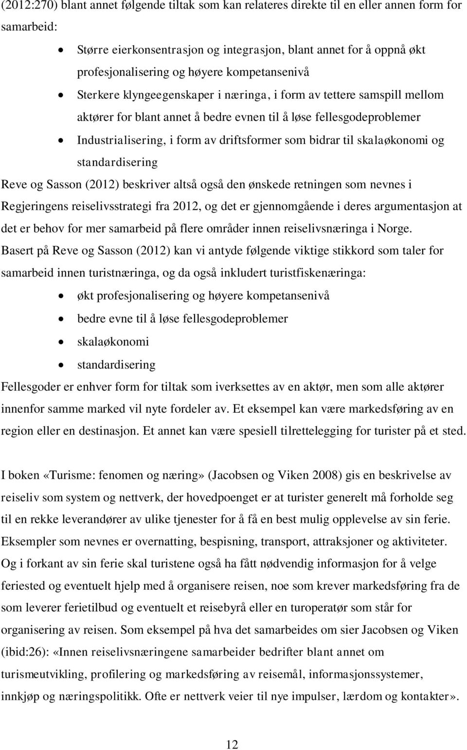 driftsformer som bidrar til skalaøkonomi og standardisering Reve og Sasson (2012) beskriver altså også den ønskede retningen som nevnes i Regjeringens reiselivsstrategi fra 2012, og det er