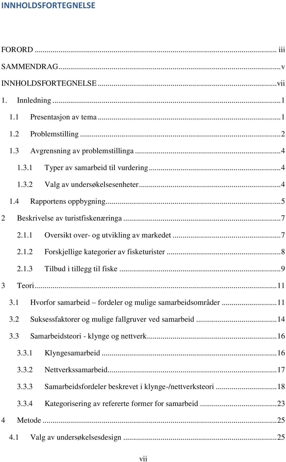 .. 8 2.1.3 Tilbud i tillegg til fiske... 9 3 Teori... 11 3.1 Hvorfor samarbeid fordeler og mulige samarbeidsområder... 11 3.2 Suksessfaktorer og mulige fallgruver ved samarbeid... 14 3.