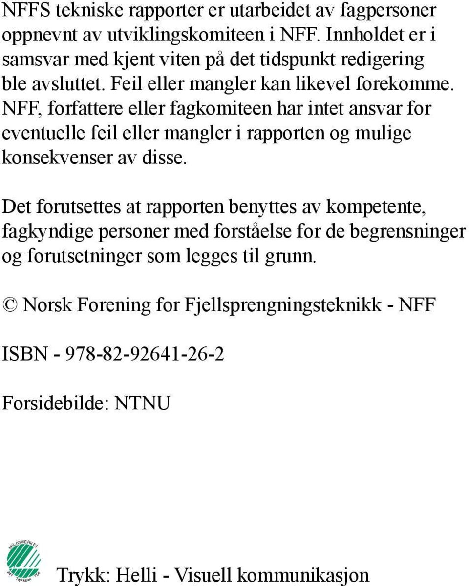 NFF, forfattere eller fagkomiteen har intet ansvar for eventuelle feil eller mangler i rapporten og mulige konsekvenser av disse.