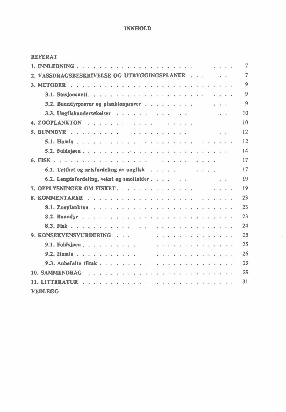 ...... 19 7. OPPLYSNINGER OM FISKET...... 19 8. KOMMENTARER...... 23 8.1. Zooplankton...... 23 8.2. Bunndyr..... 23 8.3. Fisk............. 24 9. KONSEKVENSVURDERING...... 25 9.1. Foldsjeen.