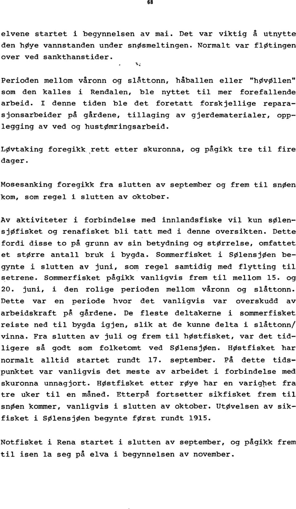 I denne tiden ble det foretatt forskjellige reparasjonsarbeider på gårdene, tillaging av gjerdematerialer, opplegging av ved og hustømringsarbeid.