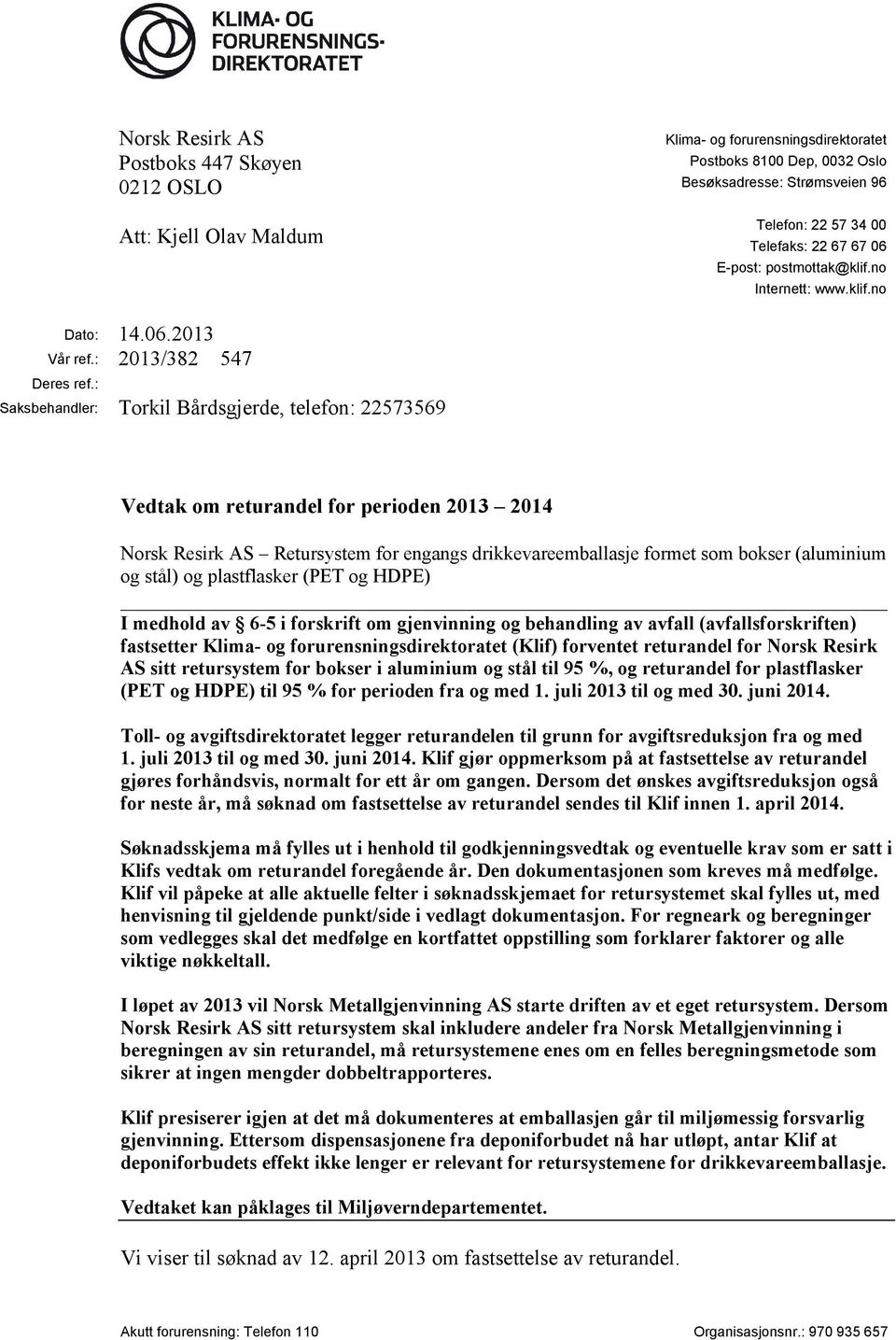 : Saksbehandler: Torkil Bårdsgjerde, telefon: 22573569 Vedtak om returandel for perioden 2013 2014 Norsk Resirk AS Retursystem for engangs drikkevareemballasje formet som bokser (aluminium og stål)