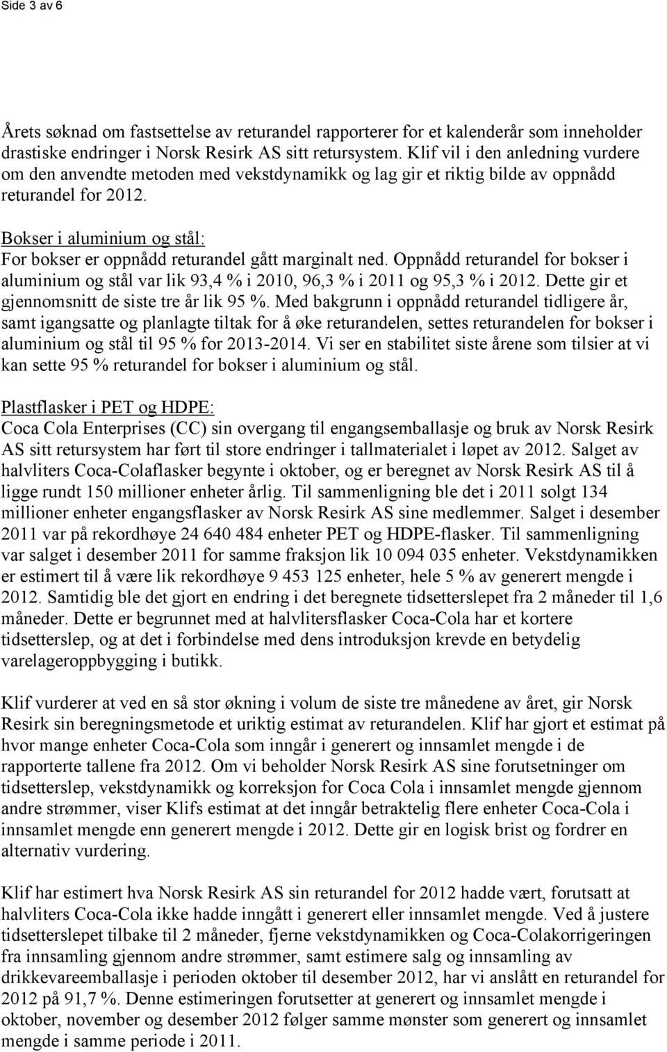 Bokser i aluminium og stål: For bokser er oppnådd returandel gått marginalt ned. Oppnådd returandel for bokser i aluminium og stål var lik 93,4 % i 2010, 96,3 % i 2011 og 95,3 % i 2012.