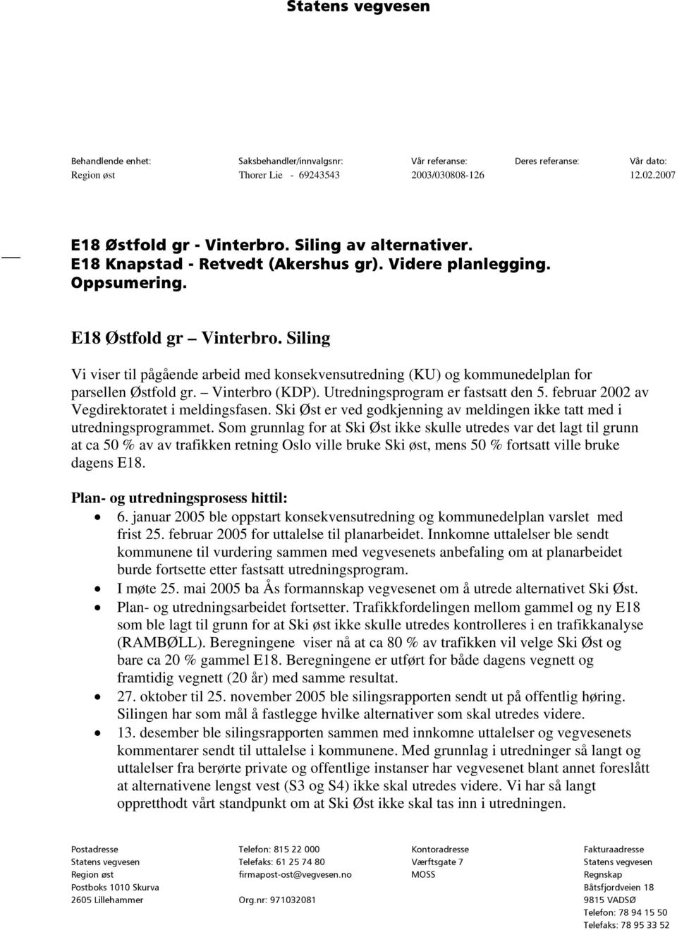 Siling Vi viser til pågående arbeid med konsekvensutredning (KU) og kommunedelplan for parsellen Østfold gr. Vinterbro (KDP). Utredningsprogram er fastsatt den 5.