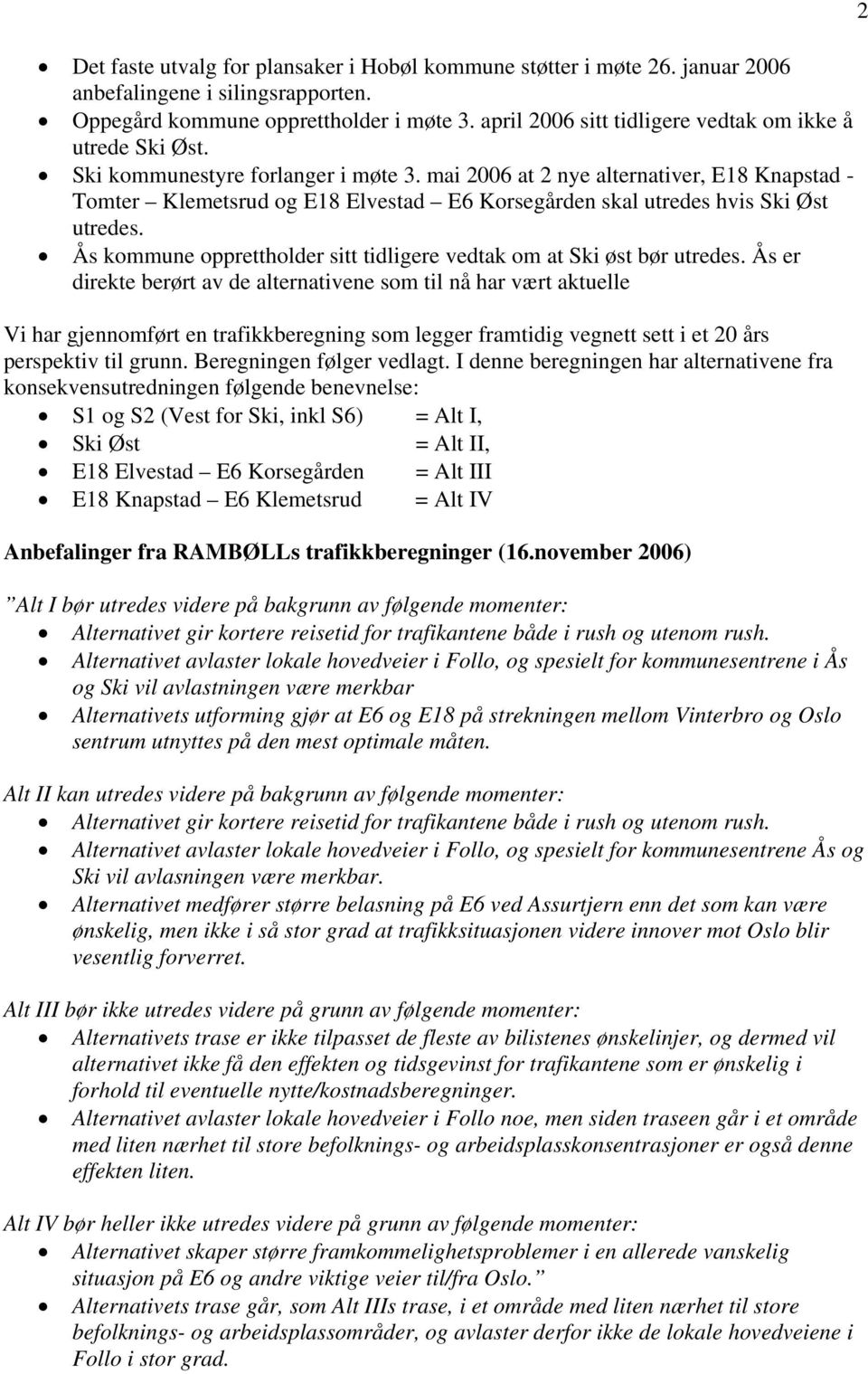 mai 2006 at 2 nye alternativer, E18 Knapstad - Tomter Klemetsrud og E18 Elvestad E6 Korsegården skal utredes hvis Ski Øst utredes.