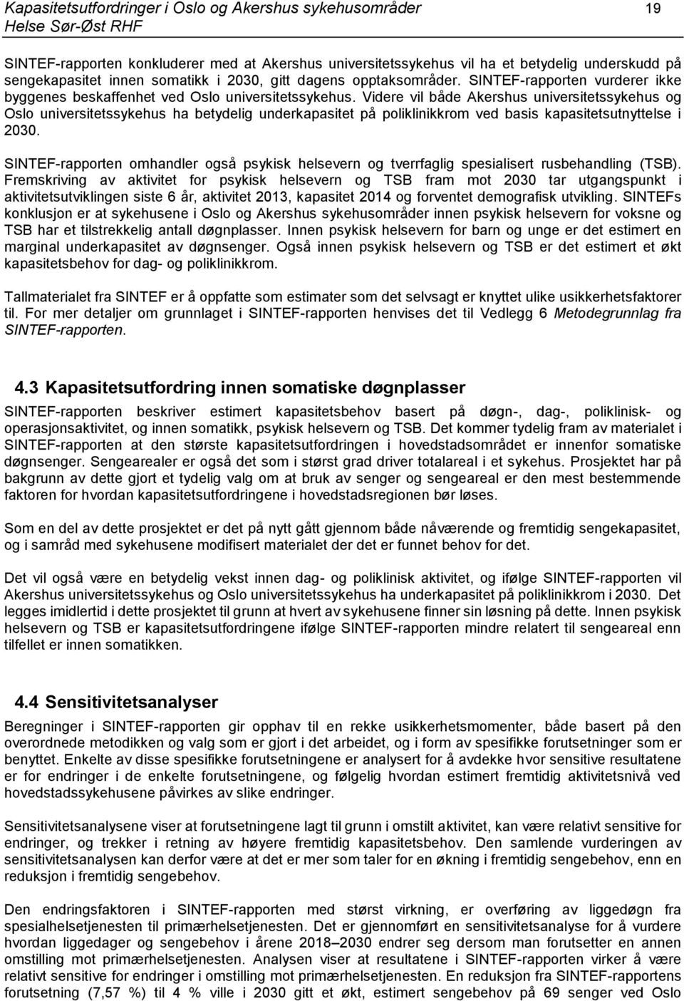 Videre vil både Akershus universitetssykehus og Oslo universitetssykehus ha betydelig underkapasitet på poliklinikkrom ved basis kapasitetsutnyttelse i 2030.