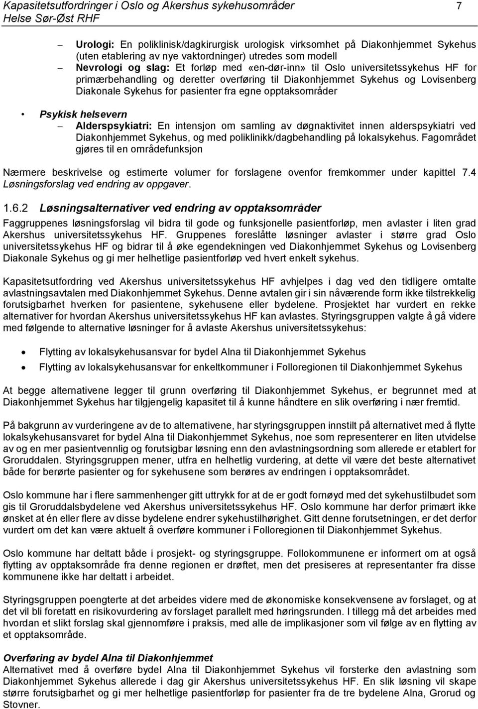 egne opptaksområder Psykisk helsevern Alderspsykiatri: En intensjon om samling av døgnaktivitet innen alderspsykiatri ved Diakonhjemmet Sykehus, og med poliklinikk/dagbehandling på lokalsykehus.