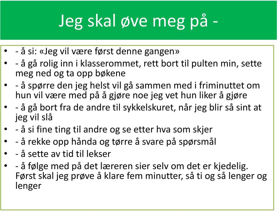 til sykkelskuret, når jeg blir så sint at jeg vil slå - å si fine ting til andre og se etter hva som skjer - å rekke opp hånda og tørre å svare på