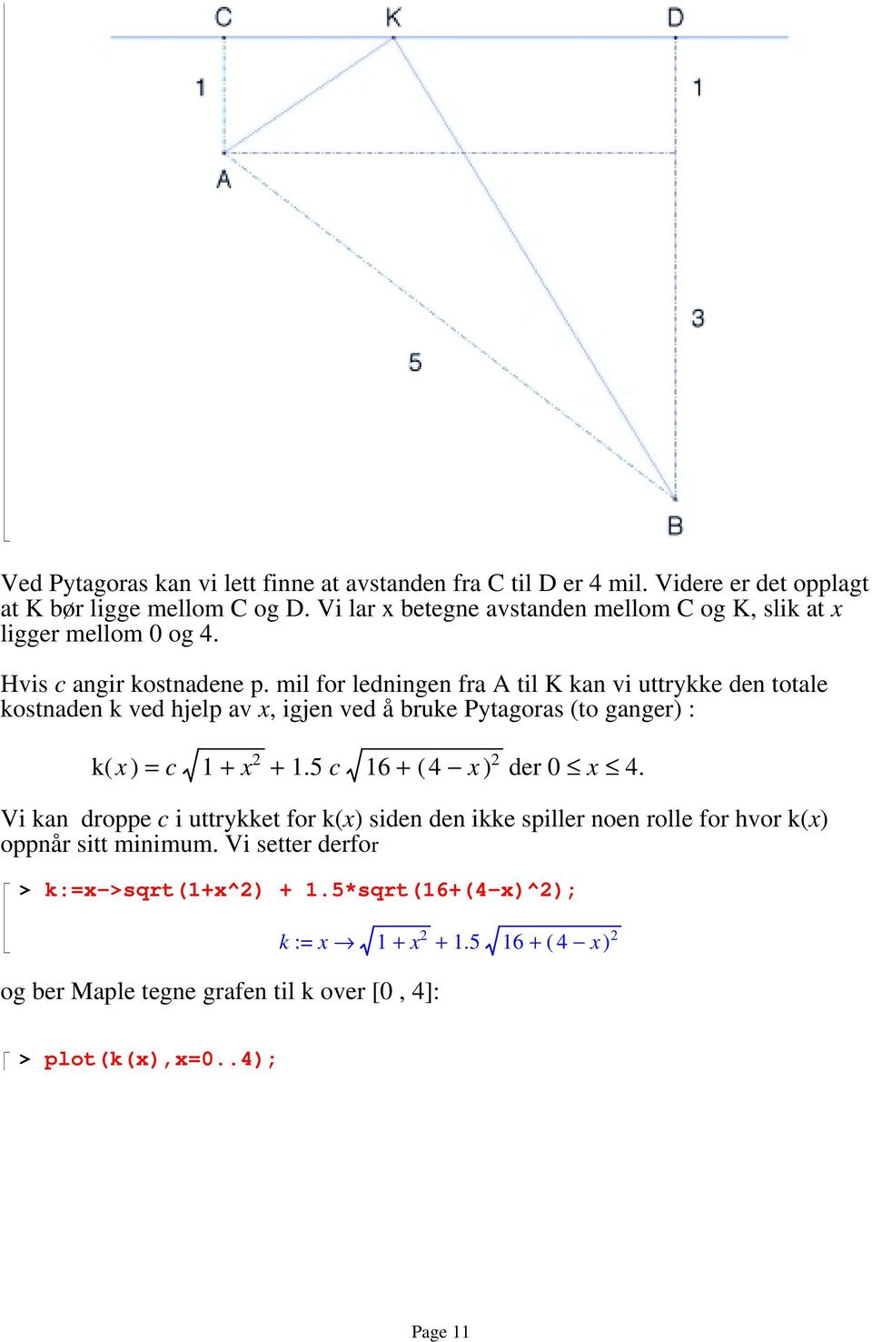 mil for ledningen fra A til K kan vi uttrykke den totale kostnaden k ved hjelp av x, igjen ved å bruke Pytagoras (to ganger) : k( x ) = c 1 + x 2 + 1.