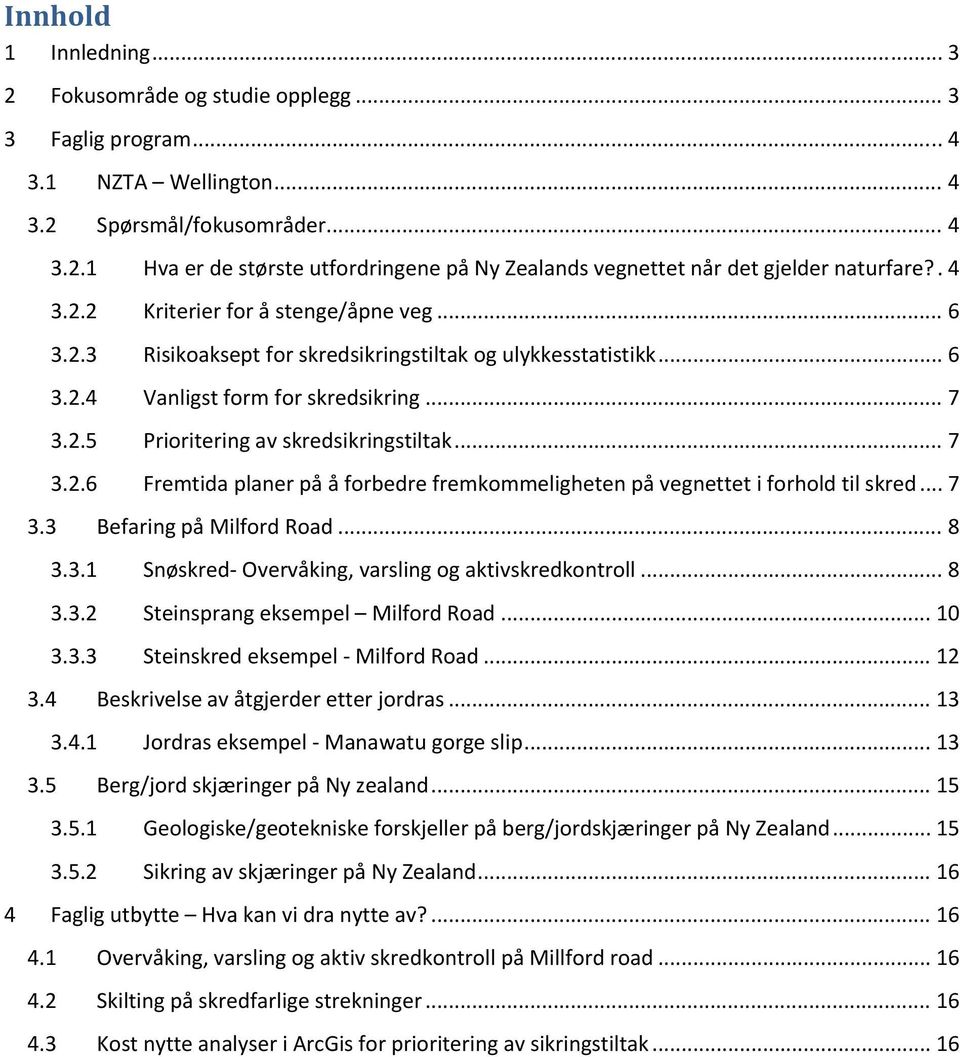 .. 7 3.2.6 Fremtida planer på å forbedre fremkommeligheten på vegnettet i forhold til skred... 7 3.3 Befaring på Milford Road... 8 3.3.1 Snøskred Overvåking, varsling og aktivskredkontroll... 8 3.3.2 Steinsprang eksempel Milford Road.