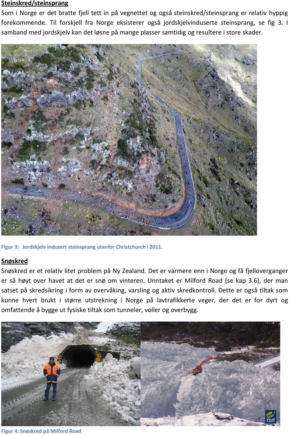 Figur 3: Jordskjelv indusert steinsprang utenfor Christchurch i 2011. Snøskred Snøskred er et relativ litet problem på Ny Zealand.