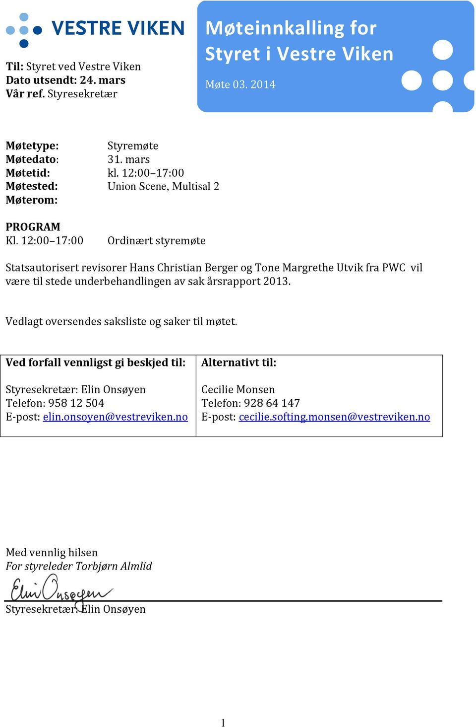 12:00 17:00 Ordinært styremøte Statsautorisert revisorer Hans Christian Berger og Tone Margrethe Utvik fra PWC vil være til stede underbehandlingen av sak årsrapport 2013.