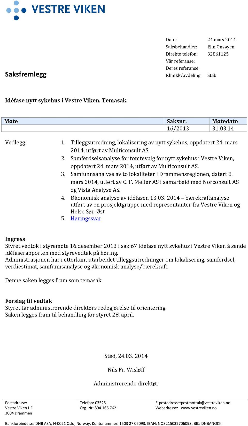 mars 2014, utført av Multiconsult AS. 3. Samfunnsanalyse av to lokaliteter i Drammensregionen, datert 8. mars 2014, utført av C. F. Møller AS i samarbeid med Norconsult AS og Vista Analyse AS. 4.