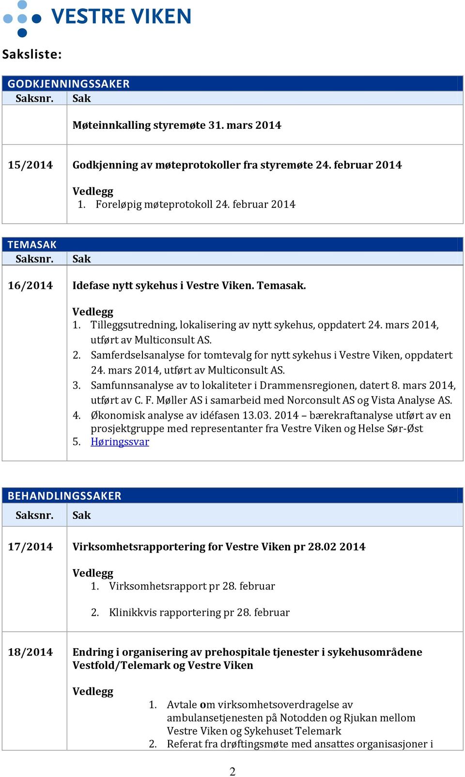 2. Samferdselsanalyse for tomtevalg for nytt sykehus i Vestre Viken, oppdatert 24. mars 2014, utført av Multiconsult AS. 3. Samfunnsanalyse av to lokaliteter i Drammensregionen, datert 8.