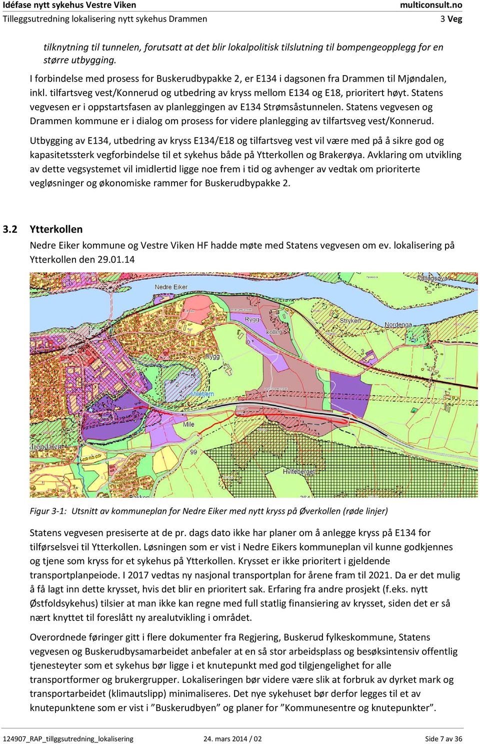 I forbindelse med prosess for Buskerudbypakke 2, er E134 i dagsonen fra Drammen til Mjøndalen, inkl. tilfartsveg vest/konnerud og utbedring av kryss mellom E134 og E18, prioritert høyt.