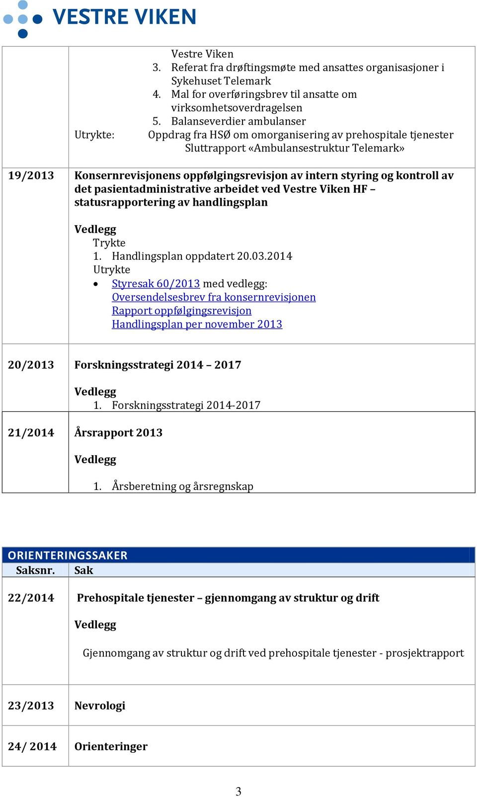 kontroll av det pasientadministrative arbeidet ved Vestre Viken HF statusrapportering av handlingsplan Vedlegg Trykte 1. Handlingsplan oppdatert 20.03.