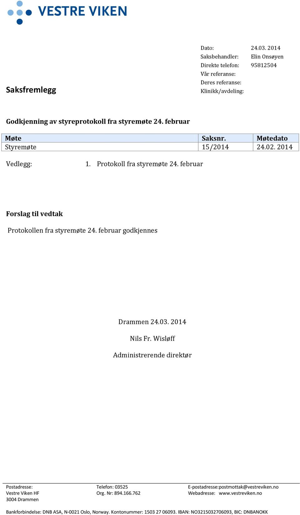 februar Møte Saksnr. Møtedato Styremøte 15/2014 24.02. 2014 Vedlegg: 1. Protokoll fra styremøte 24. februar Forslag til vedtak Protokollen fra styremøte 24.