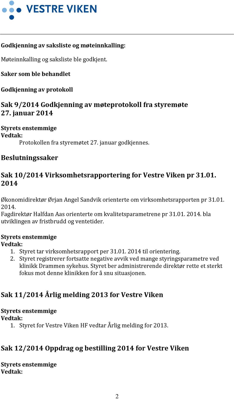 01. 2014. Fagdirektør Halfdan Aas orienterte om kvalitetsparametrene pr 31.01. 2014. bla utviklingen av fristbrudd og ventetider. Styrets enstemmige Vedtak: 1. Styret tar virksomhetsrapport per 31.01. 2014 til orientering.