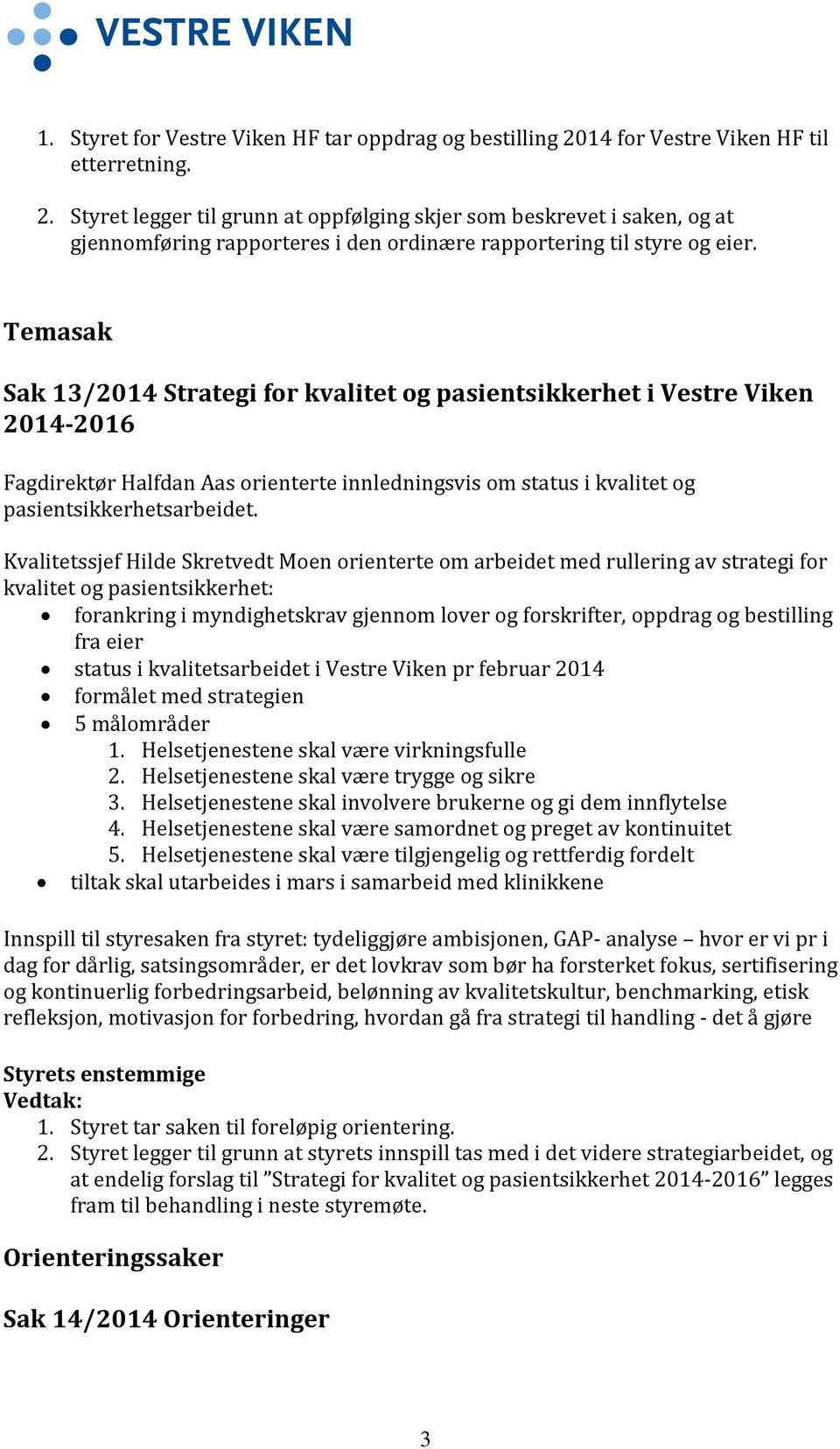 Temasak Sak 13/2014 Strategi for kvalitet og pasientsikkerhet i Vestre Viken 2014-2016 Fagdirektør Halfdan Aas orienterte innledningsvis om status i kvalitet og pasientsikkerhetsarbeidet.