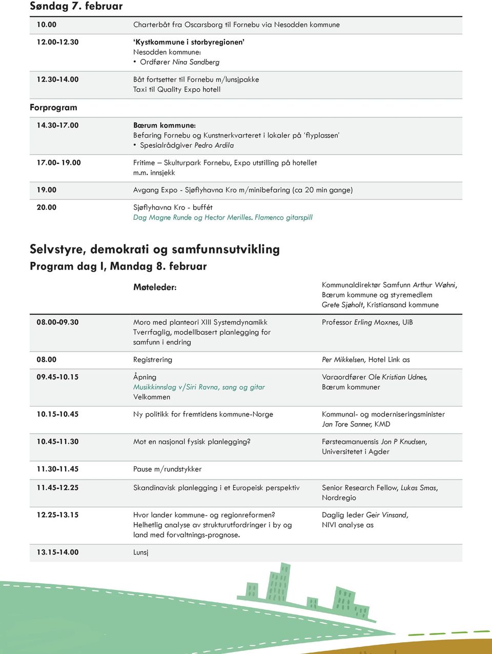 00 Bærum kommune: Befaring Fornebu og Kunstnerkvarteret i lokaler på flyplassen Spesialrådgiver Pedro Ardila 17.00-19.00 Fritime Skulturpark Fornebu, Expo utstilling på hotellet m.m. innsjekk 19.