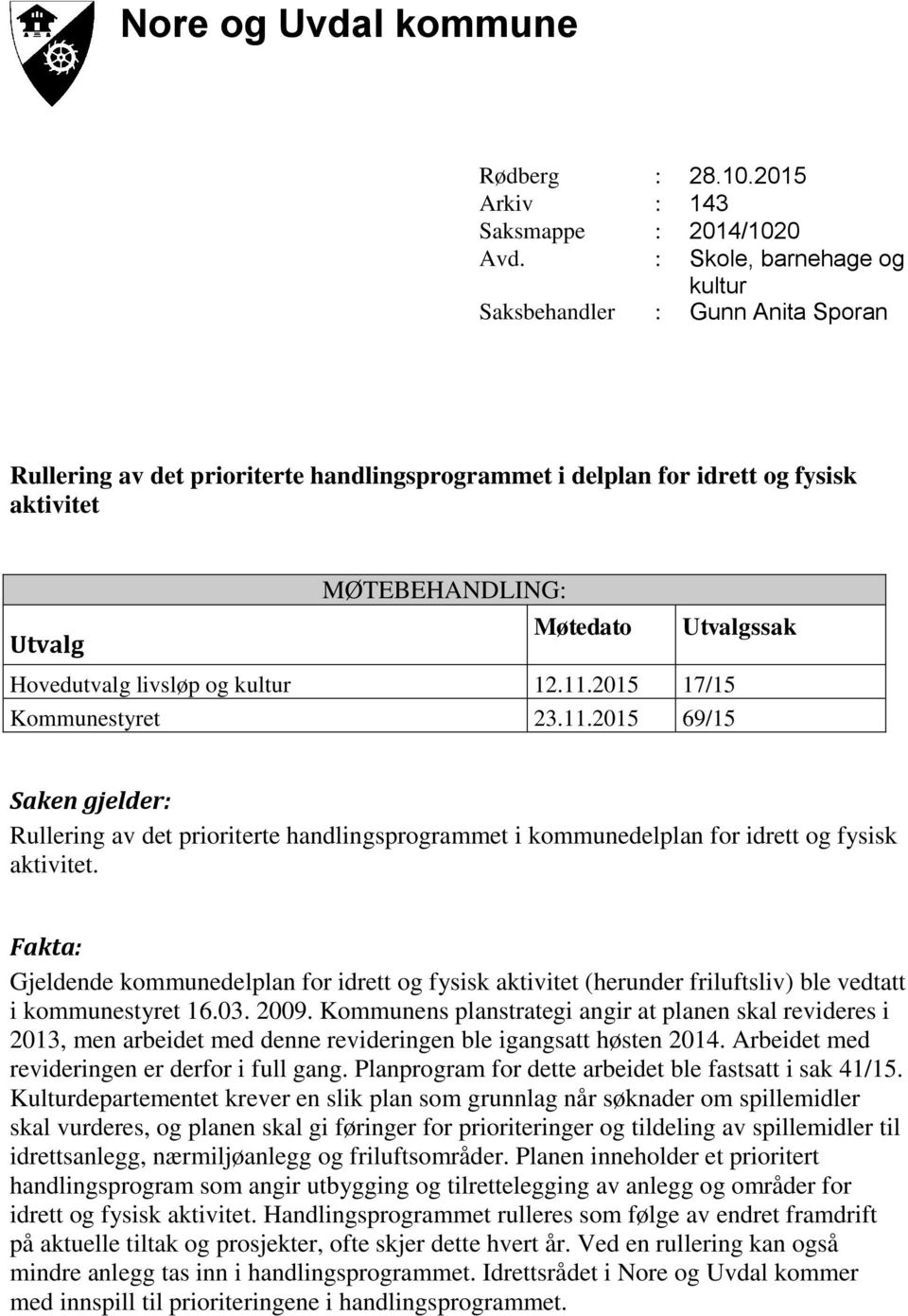 Hovedutvalg livsløp og kultur 12.11.2015 17/15 Kommunestyret 23.11.2015 69/15 Saken gjelder: Rullering av det prioriterte handlingsprogrammet i kommunedelplan for idrett og fysisk aktivitet.