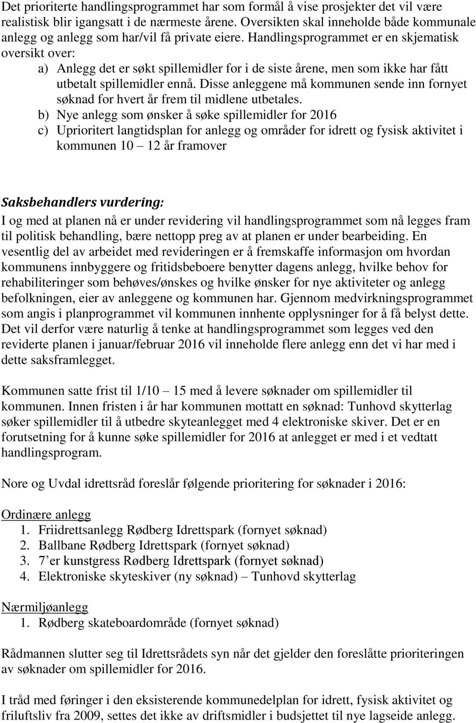 Handlingsprogrammet er en skjematisk oversikt over: a) Anlegg det er søkt spillemidler for i de siste årene, men som ikke har fått utbetalt spillemidler ennå.