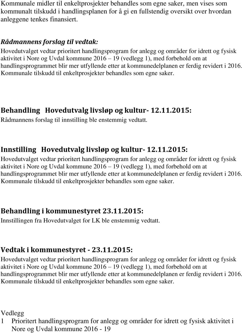 handlingsprogrammet blir mer utfyllende etter at kommunedelplanen er ferdig revidert i 2016. Kommunale tilskudd til enkeltprosjekter behandles som egne saker.