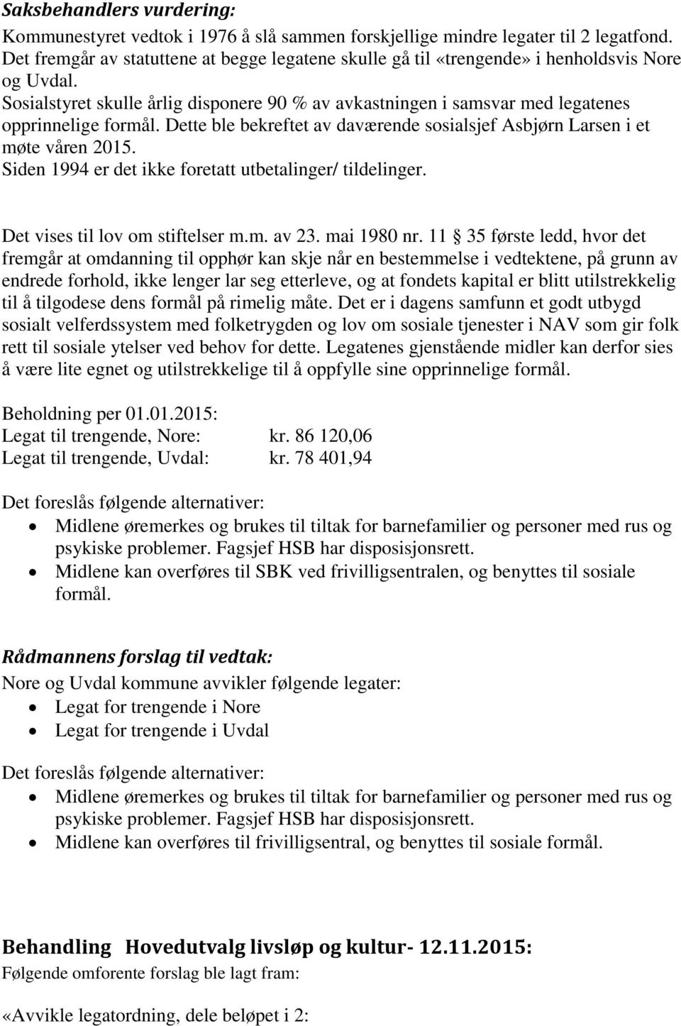 Dette ble bekreftet av daværende sosialsjef Asbjørn Larsen i et møte våren 2015. Siden 1994 er det ikke foretatt utbetalinger/ tildelinger. Det vises til lov om stiftelser m.m. av 23. mai 1980 nr.