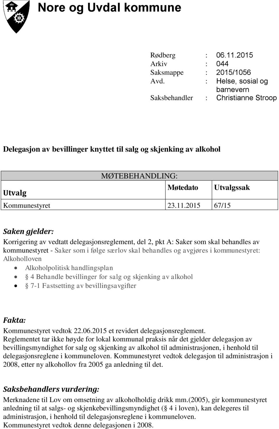 2015 67/15 Saken gjelder: Korrigering av vedtatt delegasjonsreglement, del 2, pkt A: Saker som skal behandles av kommunestyret - Saker som i følge særlov skal behandles og avgjøres i kommunestyret: