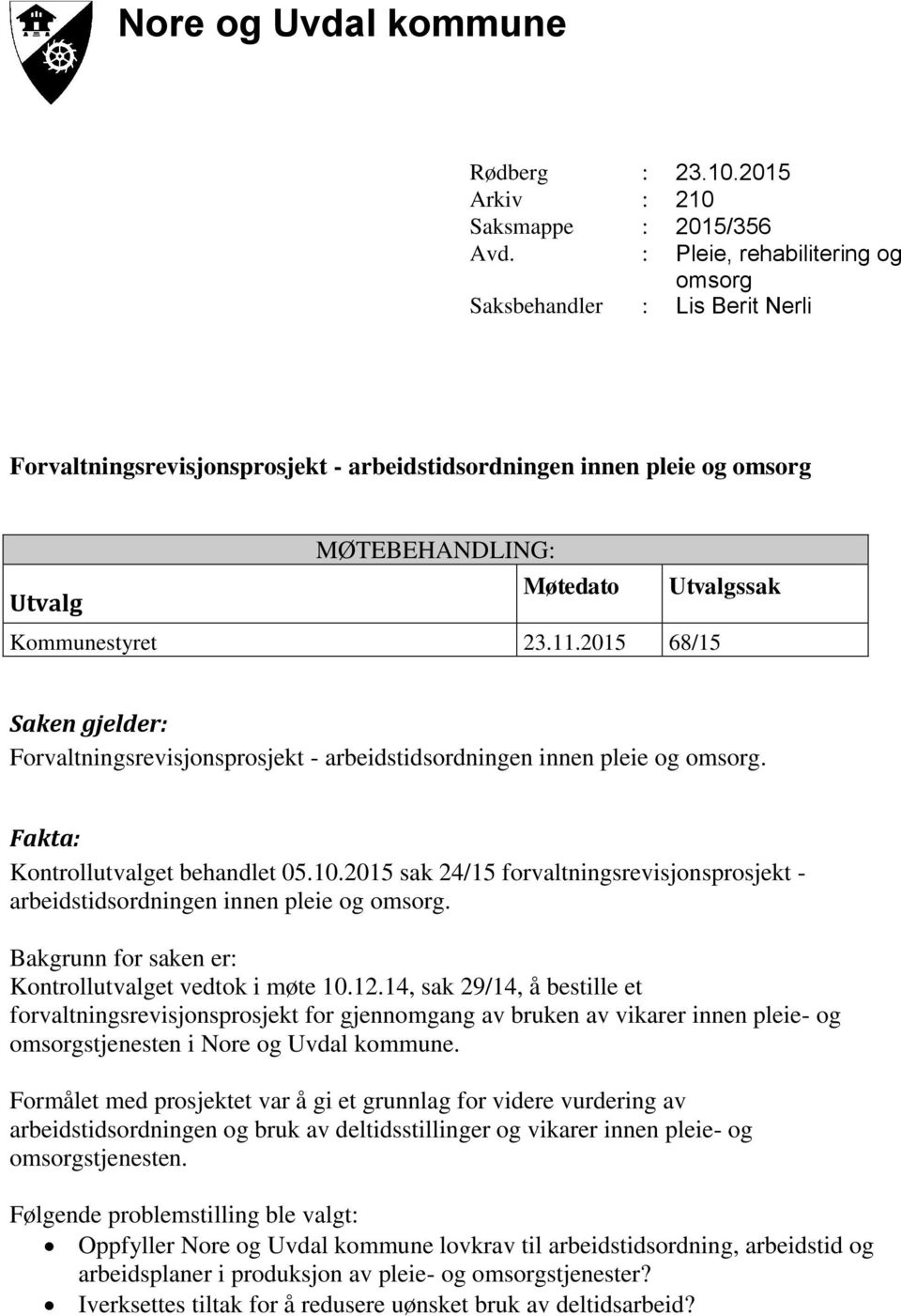 23.11.2015 68/15 Saken gjelder: Forvaltningsrevisjonsprosjekt - arbeidstidsordningen innen pleie og omsorg. Fakta: Kontrollutvalget behandlet 05.10.