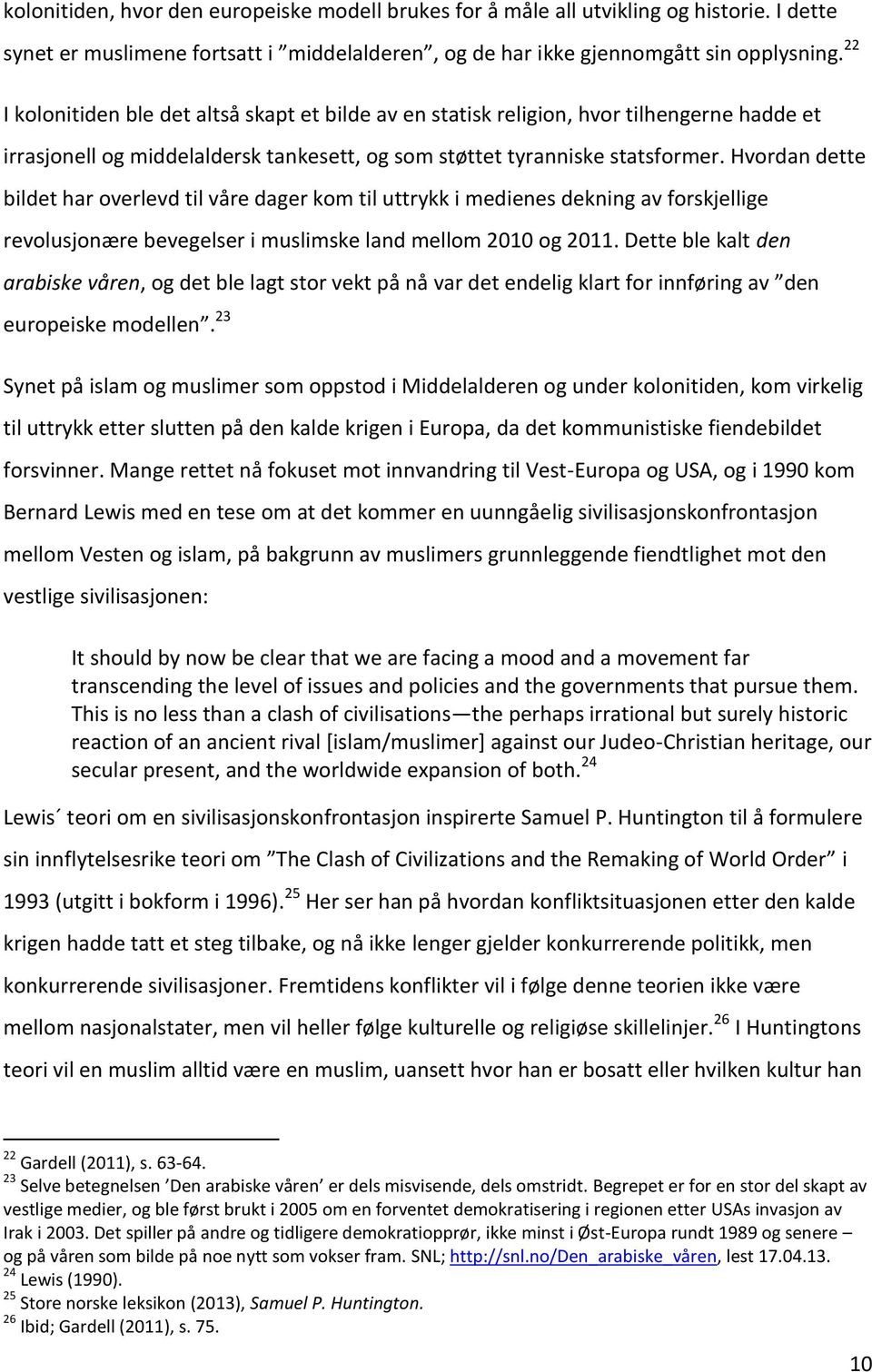 Hvordan dette bildet har overlevd til våre dager kom til uttrykk i medienes dekning av forskjellige revolusjonære bevegelser i muslimske land mellom 2010 og 2011.