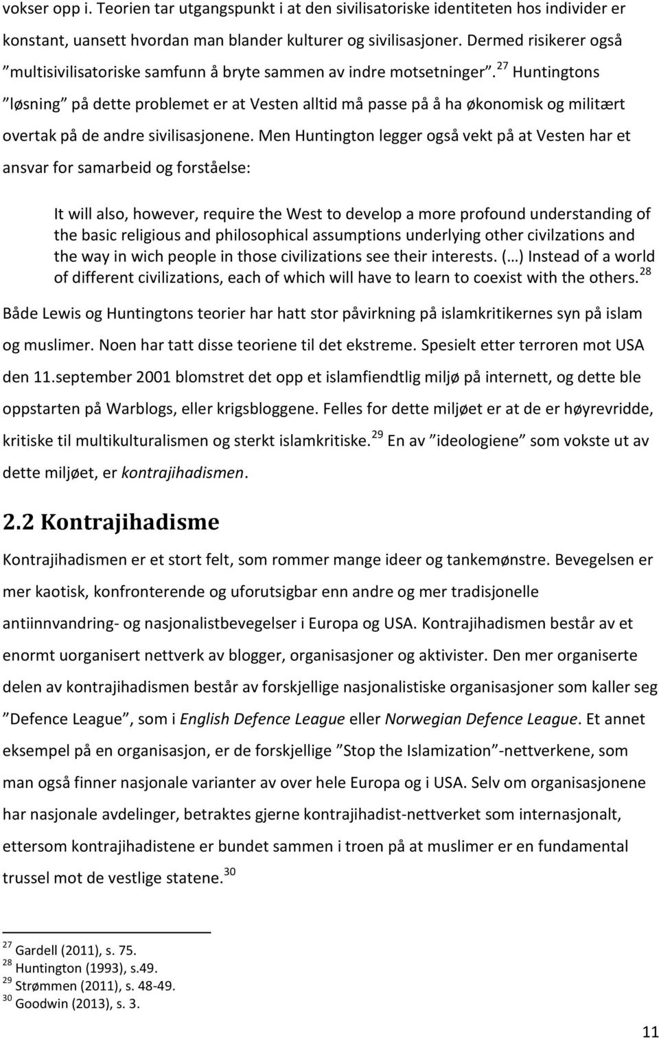 27 Huntingtons løsning på dette problemet er at Vesten alltid må passe på å ha økonomisk og militært overtak på de andre sivilisasjonene.