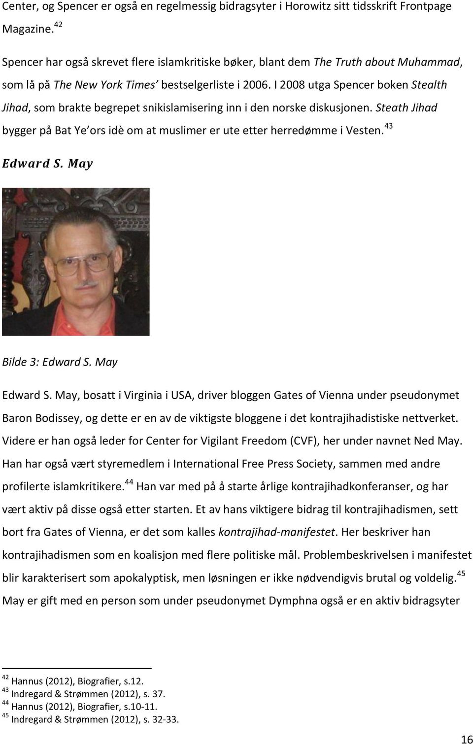 I 2008 utga Spencer boken Stealth Jihad, som brakte begrepet snikislamisering inn i den norske diskusjonen. Steath Jihad bygger på Bat Ye ors idè om at muslimer er ute etter herredømme i Vesten.