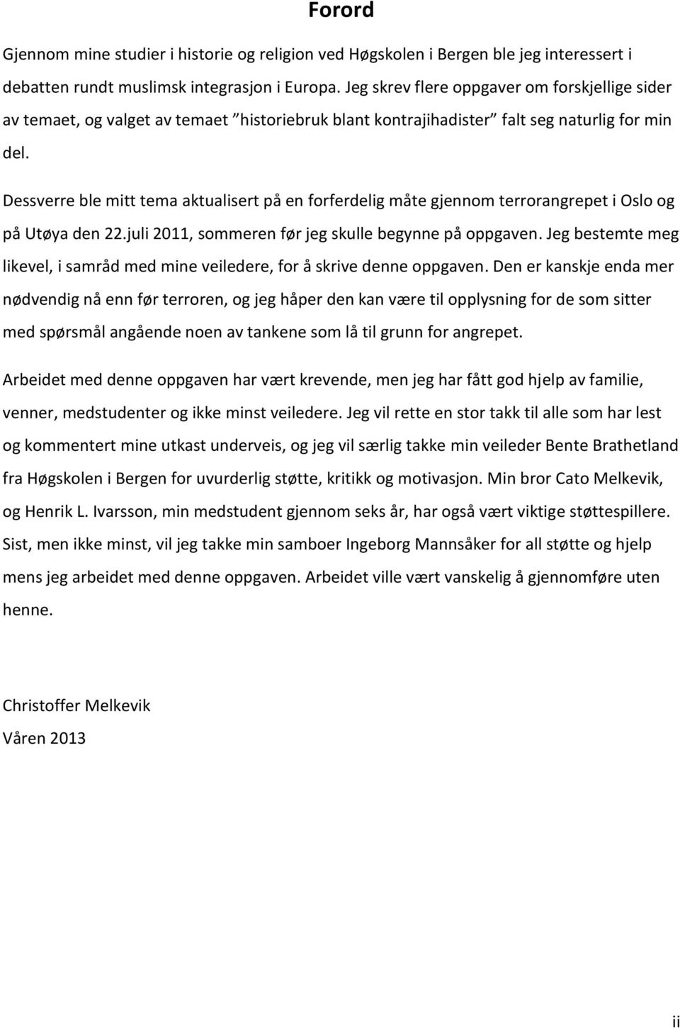 Dessverre ble mitt tema aktualisert på en forferdelig måte gjennom terrorangrepet i Oslo og på Utøya den 22.juli 2011, sommeren før jeg skulle begynne på oppgaven.