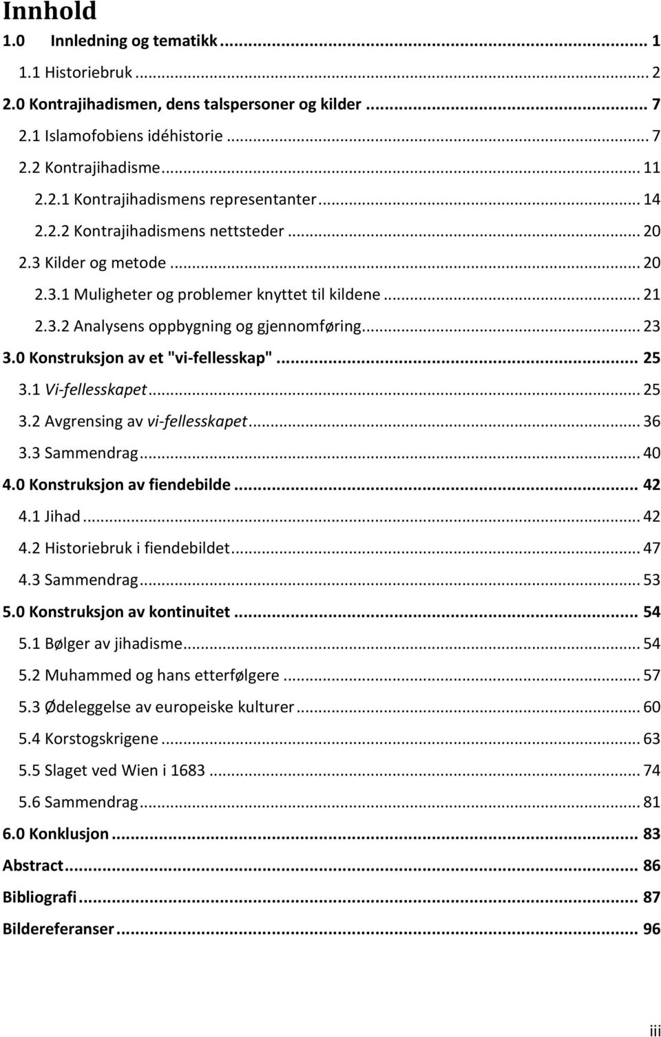 0 Konstruksjon av et "vi-fellesskap"... 25 3.1 Vi-fellesskapet... 25 3.2 Avgrensing av vi-fellesskapet... 36 3.3 Sammendrag... 40 4.0 Konstruksjon av fiendebilde... 42 4.1 Jihad... 42 4.2 Historiebruk i fiendebildet.