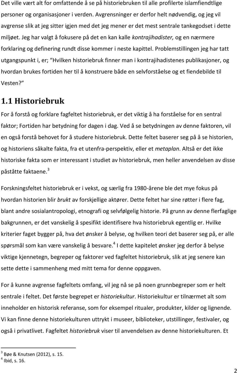 Jeg har valgt å fokusere på det en kan kalle kontrajihadister, og en nærmere forklaring og definering rundt disse kommer i neste kapittel.