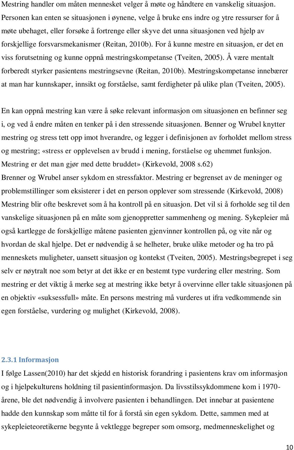 forsvarsmekanismer (Reitan, 2010b). For å kunne mestre en situasjon, er det en viss forutsetning og kunne oppnå mestringskompetanse (Tveiten, 2005).