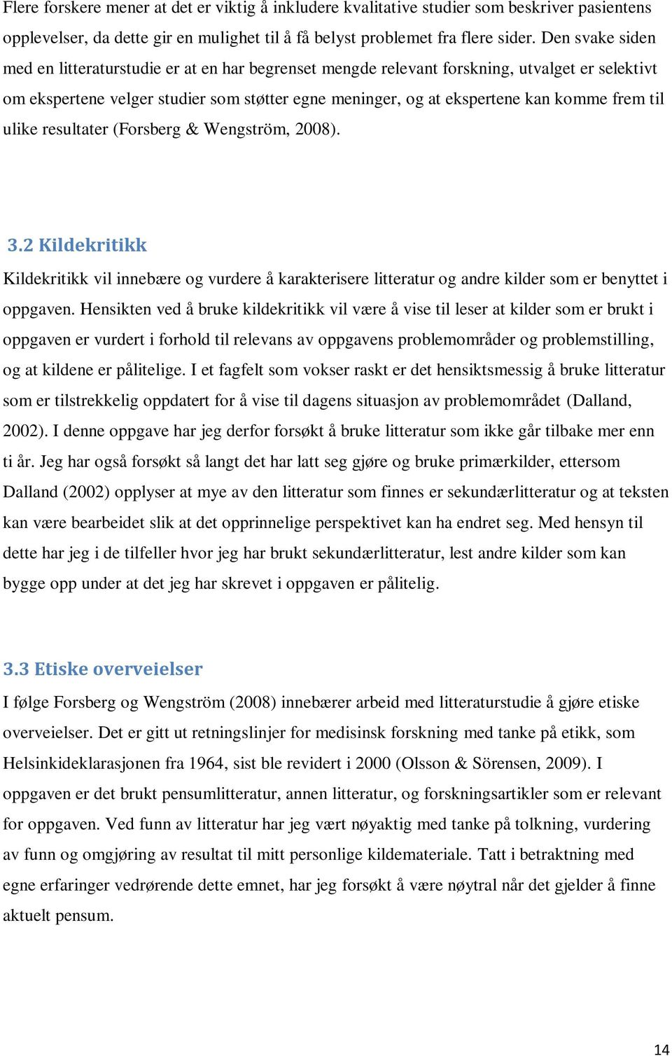 til ulike resultater (Forsberg & Wengström, 2008). 3.2 Kildekritikk Kildekritikk vil innebære og vurdere å karakterisere litteratur og andre kilder som er benyttet i oppgaven.