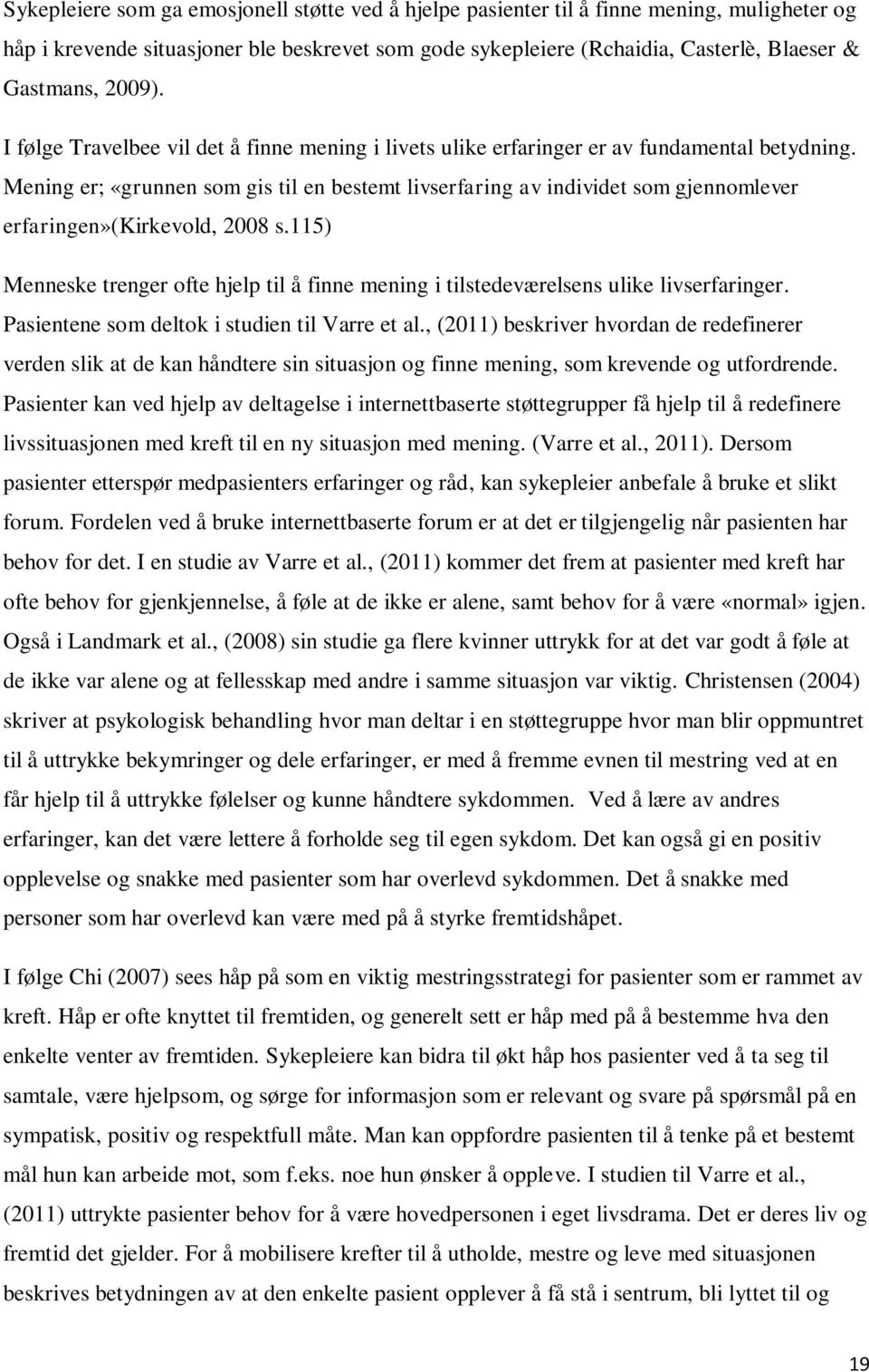 Mening er; «grunnen som gis til en bestemt livserfaring av individet som gjennomlever erfaringen»(kirkevold, 2008 s.