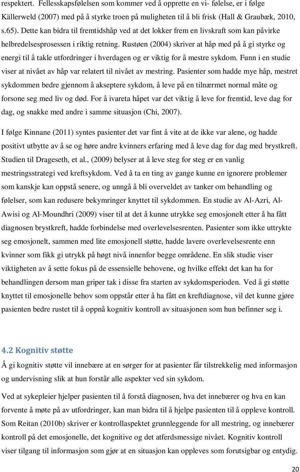 Rustøen (2004) skriver at håp med på å gi styrke og energi til å takle utfordringer i hverdagen og er viktig for å mestre sykdom.