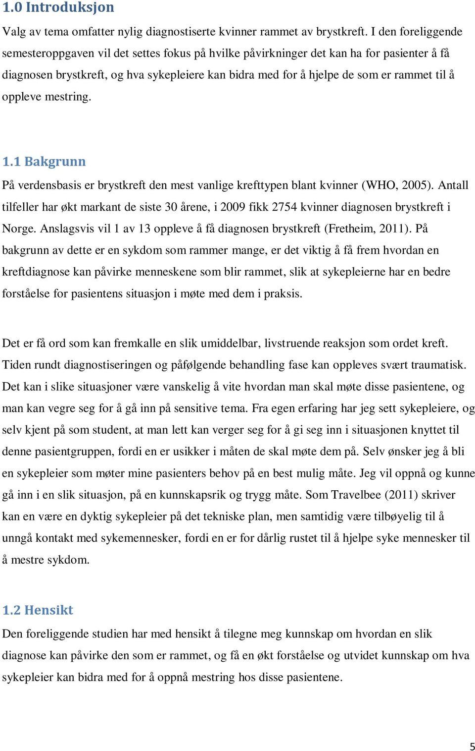 å oppleve mestring. 1.1 Bakgrunn På verdensbasis er brystkreft den mest vanlige krefttypen blant kvinner (WHO, 2005).