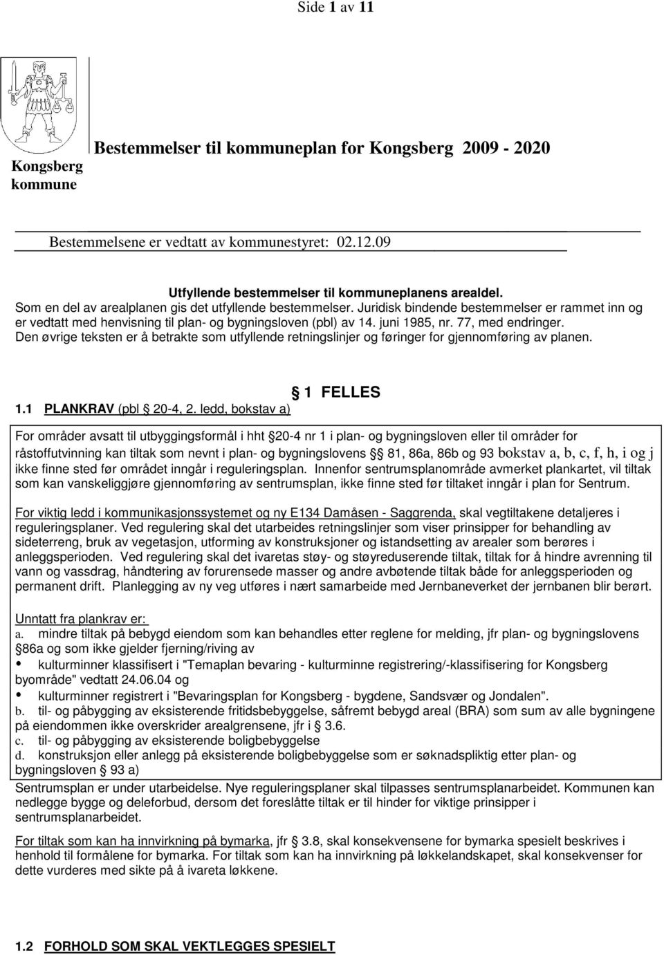 77, med endringer. Den øvrige teksten er å betrakte som utfyllende retningslinjer og føringer for gjennomføring av planen. 1 FELLES 1.1 PLANKRAV (pbl 20-4, 2.