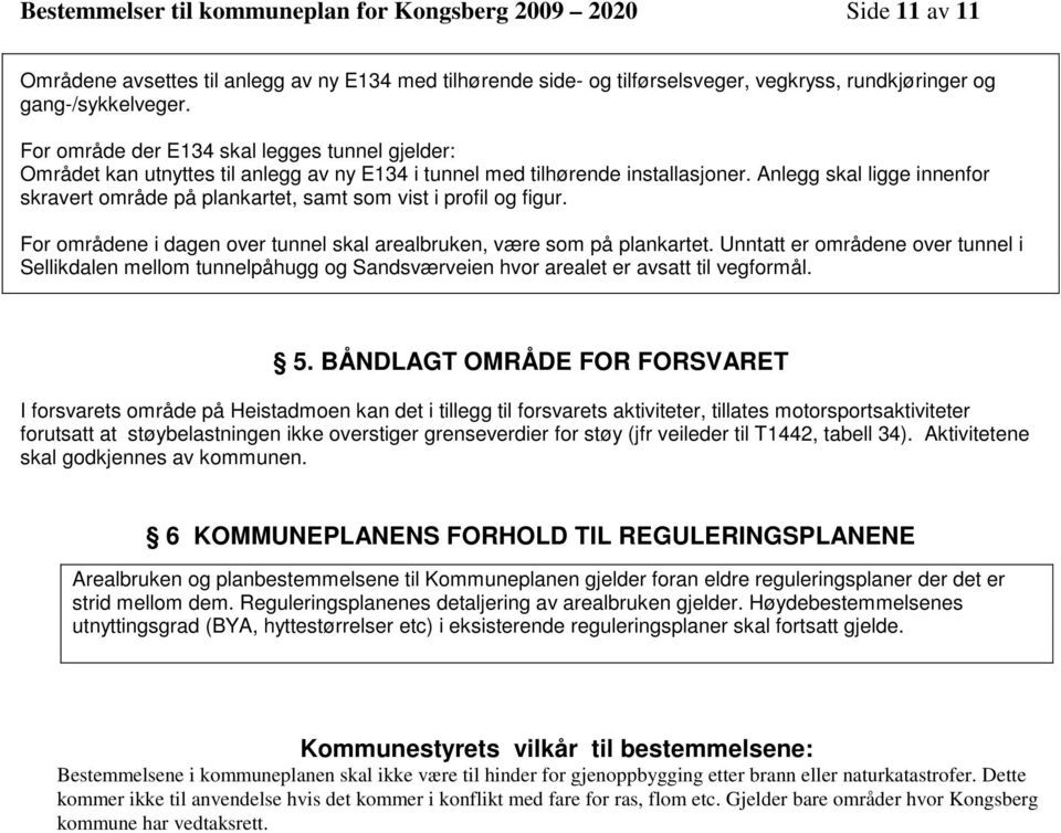 Anlegg skal ligge innenfor skravert område på plankartet, samt som vist i profil og figur. For områdene i dagen over tunnel skal arealbruken, være som på plankartet.