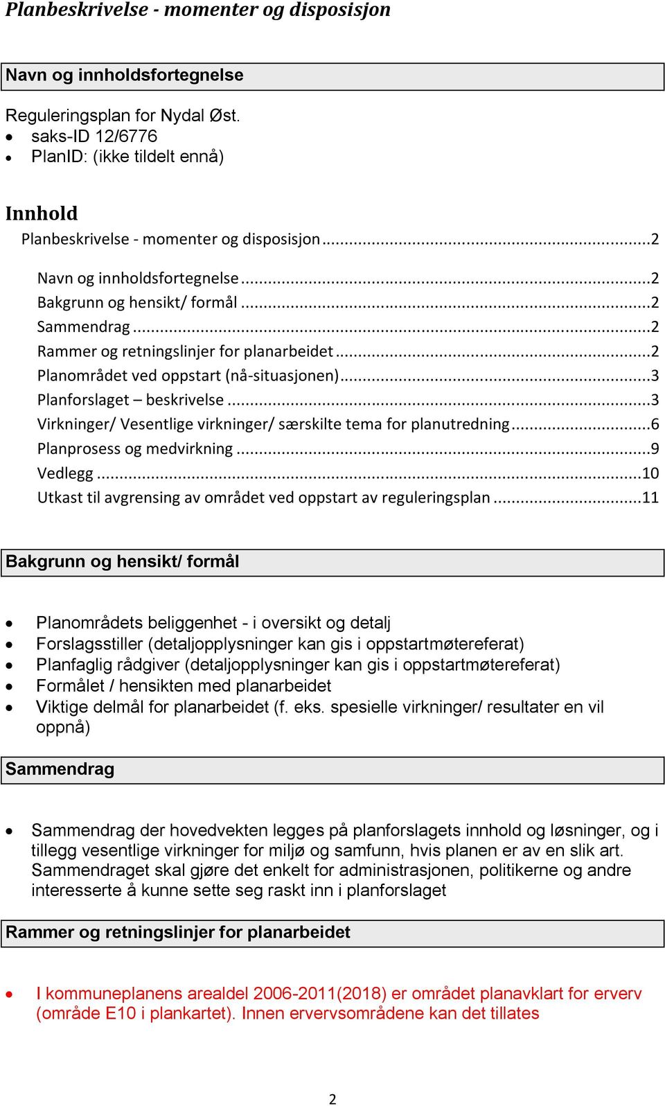 ..3 Virkninger/ Vesentlige virkninger/ særskilte tema for planutredning...6 Planprosess og medvirkning...9 Vedlegg...10 Utkast til avgrensing av området ved oppstart av reguleringsplan.