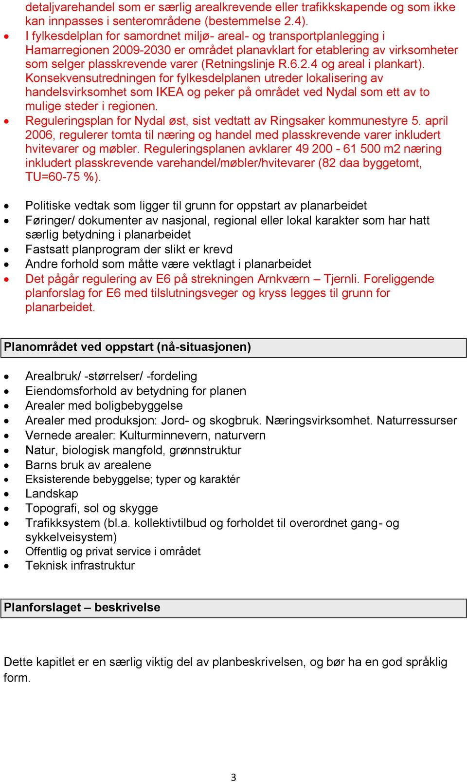 Konsekvensutredningen for fylkesdelplanen utreder lokalisering av handelsvirksomhet som IKEA og peker på området ved Nydal som ett av to mulige steder i regionen.