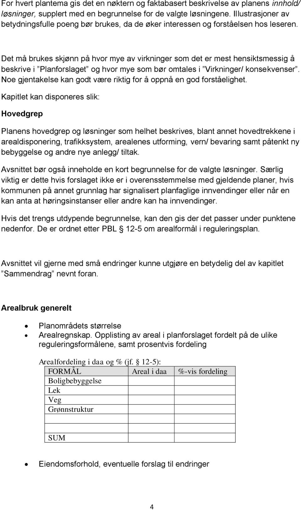 Det må brukes skjønn på hvor mye av virkninger som det er mest hensiktsmessig å beskrive i Planforslaget og hvor mye som bør omtales i Virkninger/ konsekvenser.