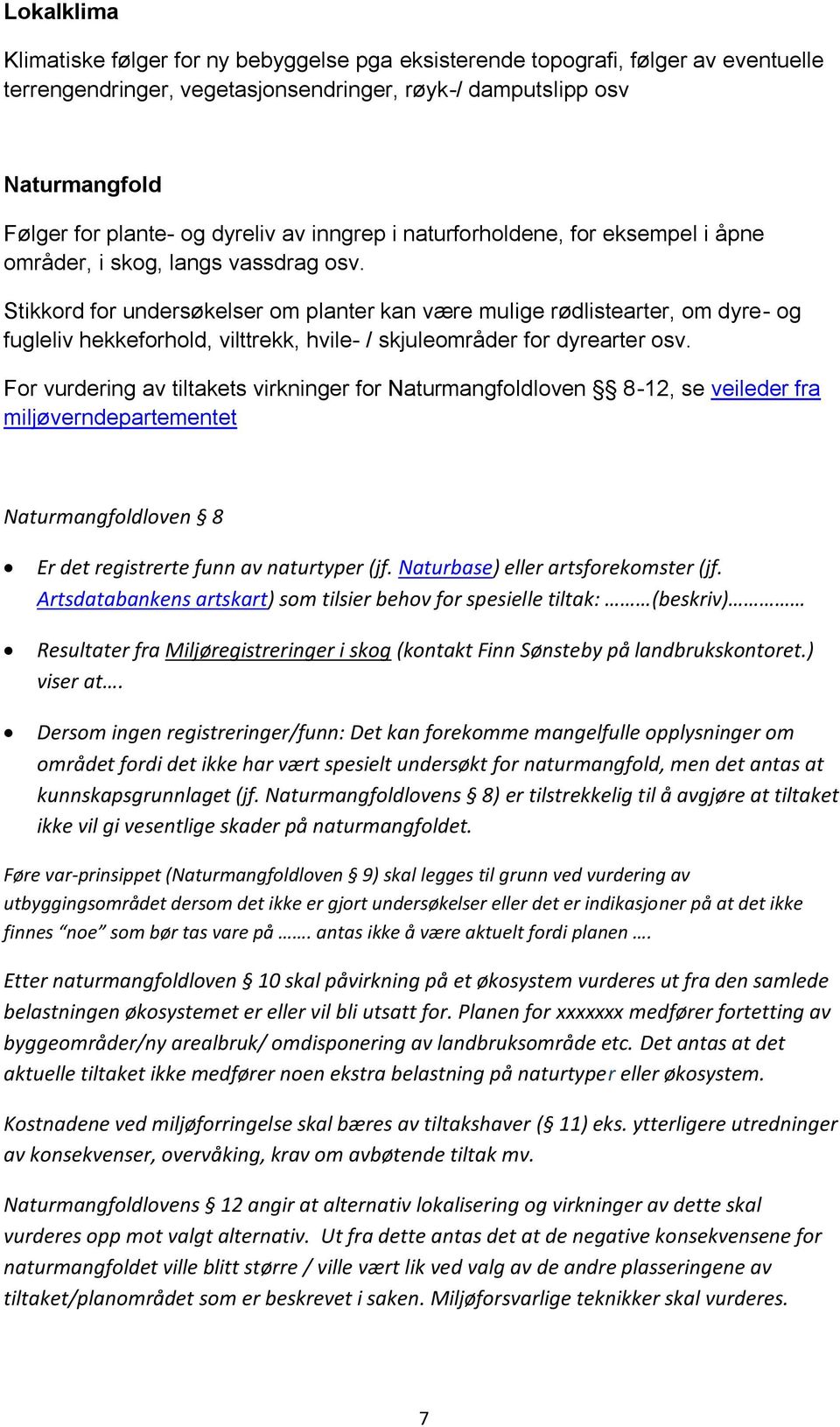 Stikkord for undersøkelser om planter kan være mulige rødlistearter, om dyre- og fugleliv hekkeforhold, vilttrekk, hvile- / skjuleområder for dyrearter osv.