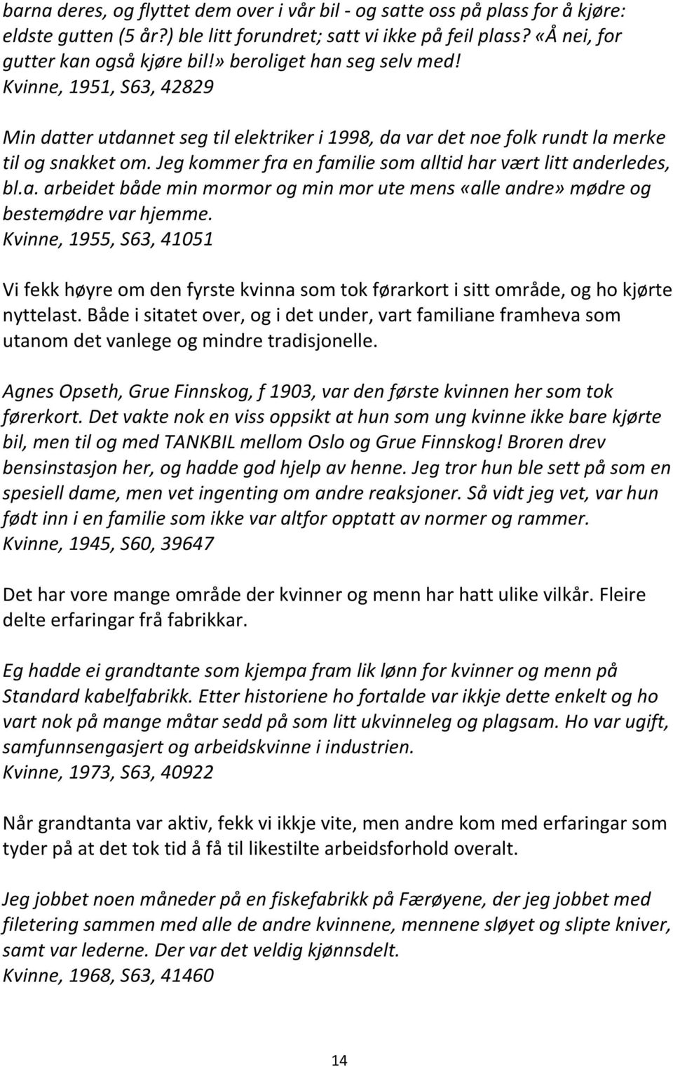 Jeg kommer fra en familie som alltid har vært litt anderledes, bl.a. arbeidet både min mormor og min mor ute mens «alle andre» mødre og bestemødre var hjemme.