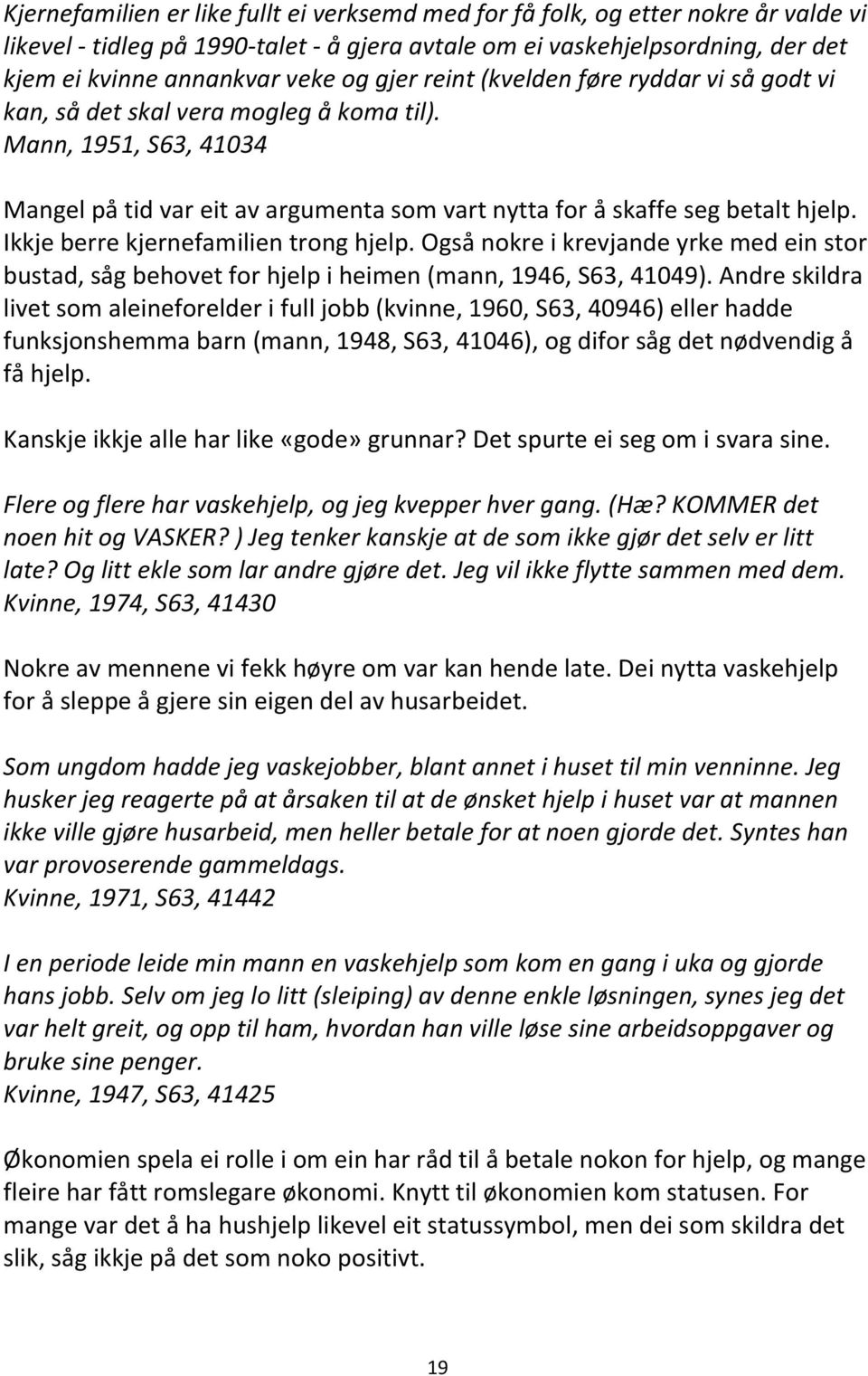 Ikkje berre kjernefamilien trong hjelp. Også nokre i krevjande yrke med ein stor bustad, såg behovet for hjelp i heimen (mann, 1946, S63, 41049).